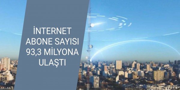 İNTERNET ABONE SAYISI 93,3 MİLYONA ULAŞTI