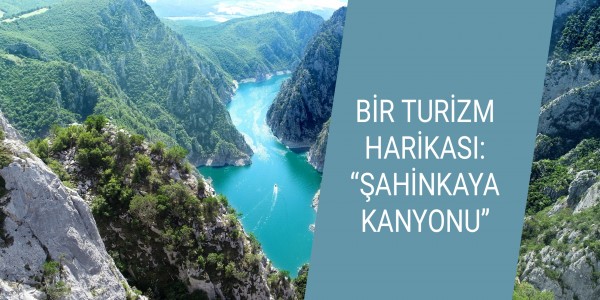 BİR TURİZM HARİKASI: “ŞAHİNKAYA KANYONU”