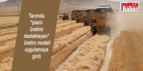 Tarımda  "planlı üretimi destekleyen"  üretim modeli  uygulamaya  girdi
