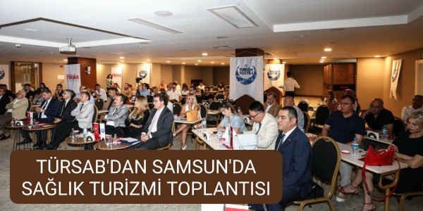 TÜRSAB'DAN SAMSUN'DA SAĞLIK TURİZMİ TOPLANTISI