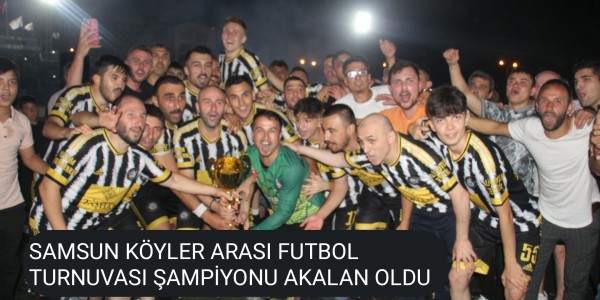 SAMSUN KÖYLER ARASI FUTBOL TURNUVASI ŞAMPİYONU AKALAN OLDU