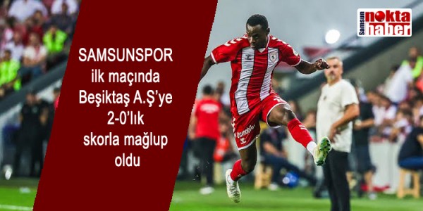 SAMSUNSPOR ilk maçında Beşiktaş A.Ş’ye 2-0’lık skorla mağlup oldu