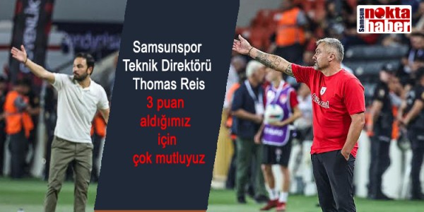 Samsunspor Teknik Direktörü Thomas Reis 3 puan aldığımız için çok mutluyuz