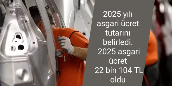 2025 yılı asgari ücret tutarını belirledi. 2025 asgari ücret 22 bin 104 TL oldu