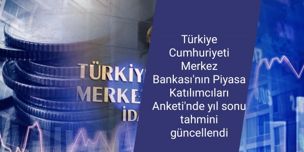 Türkiye Cumhuriyeti Merkez Bankası'nın Piyasa Katılımcıları Anketi'nde yıl sonu tahmini güncellendi