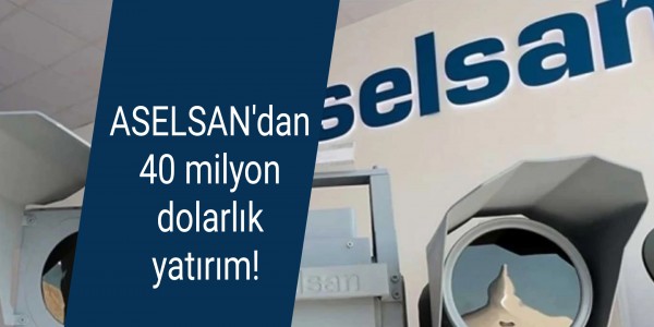 ASELSAN'dan 40 milyon dolarlık yatırım!
