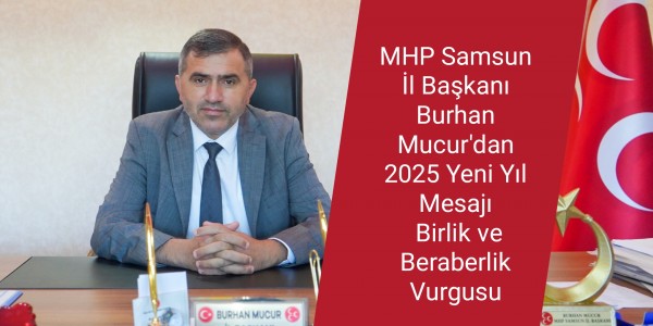 MHP Samsun İl Başkanı Burhan Mucur'dan 2025 Yeni Yıl Mesajı: Birlik ve Beraberlik Vurgusu