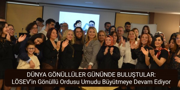 DÜNYA GÖNÜLLÜLER GÜNÜNDE BULUŞTULAR: LÖSEV’in Gönüllü Ordusu Umudu Büyütmeye Devam Ediyor