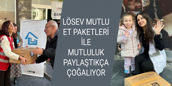 LÖSEV MUTLU ET PAKETLERİ İLE MUTLULUK PAYLAŞTIKÇA ÇOĞALIYOR