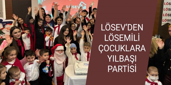 LÖSEV’DEN LÖSEMİLİ ÇOCUKLARA YILBAŞI PARTİSİ