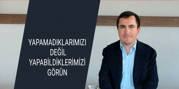 YAPAMADIKLARIMIZI DEĞİL, YAPABİLDİKLERİMİZİ GÖRÜN