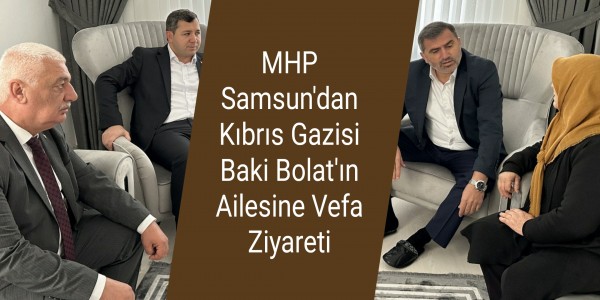 MHP Samsun'dan Kıbrıs Gazisi Baki Bolat'ın Ailesine Vefa Ziyareti
