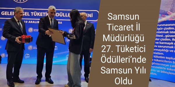 Samsun Ticaret İl Müdürlüğü 27. Tüketici Ödülleri’nde Samsun Yılı Oldu