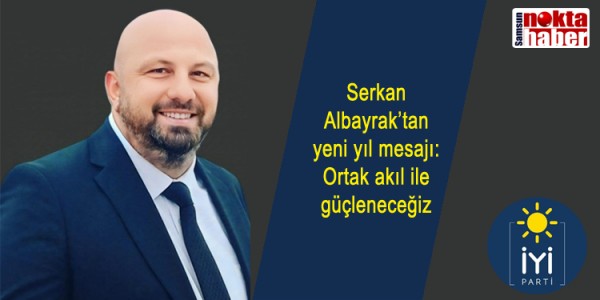 Serkan Albayrak’tan yeni yıl mesajı: Ortak akıl ile güçleneceğiz