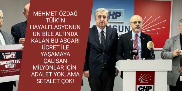 TÜİK’İN HAYALFLASYONUNUN BİLE ALTINDA KALAN BU ASGARİ ÜCRET İLE YAŞAMAYA ÇALIŞAN MİLYONLAR İÇİN ADALET YOK, AMA SEFALET ÇOK!