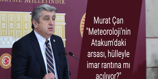 Murat Çan "Meteoroloji’nin Atakum'daki arsası, hülleyle imar rantına mı açılıyor?"