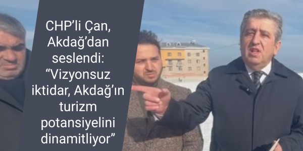 CHP’li Çan, Akdağ’dan seslendi: “Vizyonsuz iktidar, Akdağ’ın turizm potansiyelini dinamitliyor”