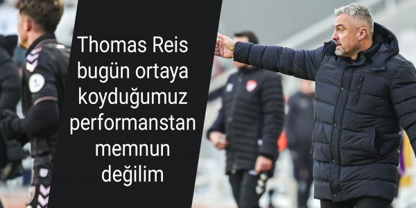 Thomas Reis bugün ortaya koyduğumuz performanstan memnun değilim