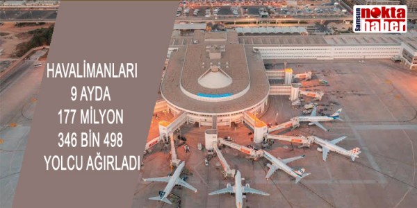 HAVALİMANLARIMIZ 9 AYDA 177 MİLYON 346 BİN 498 YOLCU AĞIRLADI
