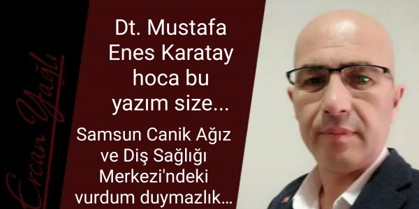 Dt. Mustafa Enes Karatay hoca bu yazım size
