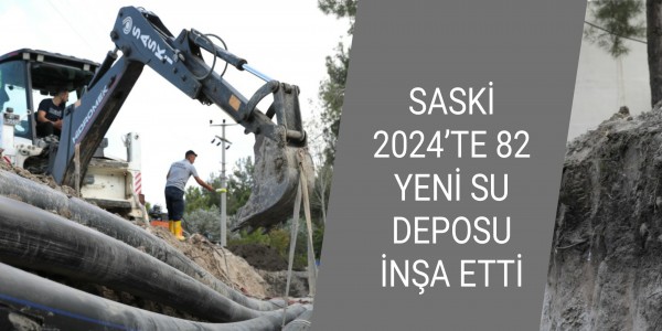 SASKİ 2024’TE 82 YENİ SU DEPOSU İNŞA ETTİ