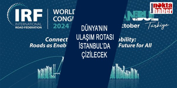 DÜNYA’NIN ULAŞIM ROTASI İSTANBUL’DA ÇİZİLECEK