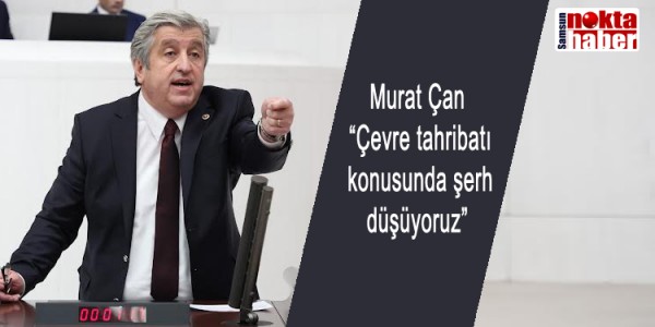 Murat Çan: “Çevre tahribatı konusunda şerh düşüyoruz”
