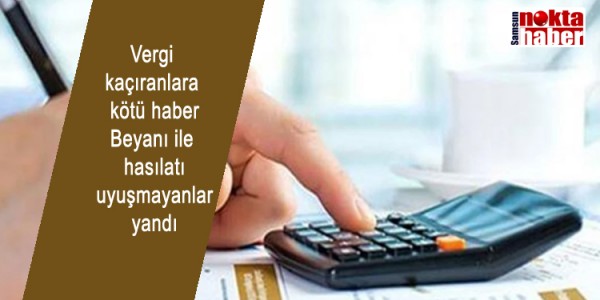 Vergi kaçıranlara kötü haber: Beyanı ile hasılatı uyuşmayanlar yandı