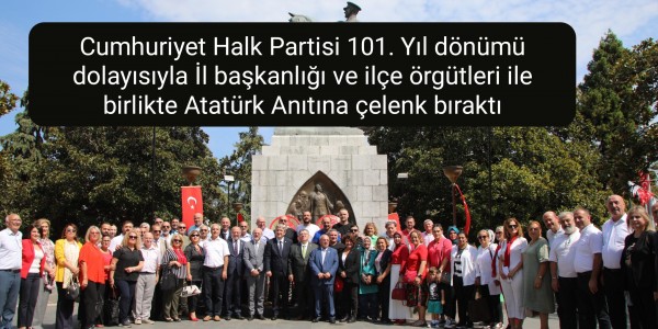 Cumhuriyet Halk Partisi 101. Yıl dönümü dolayısıyla İl başkanlığı ve ilçe örgütleri ile birlikte Atatürk Anıtına çelenk bıraktı