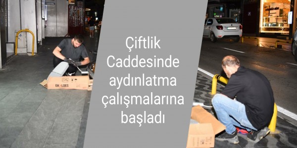 Çiftlik Caddesinde aydınlatma çalışmalarına başladı
