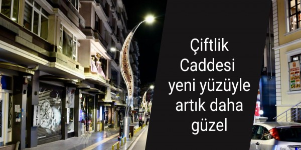 Çiftlik Caddesi yeni yüzüyle artık daha güzel