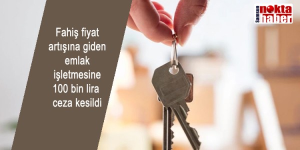 Fahiş fiyat artışına giden emlak işletmesine 100 bin lira ceza kesildi.