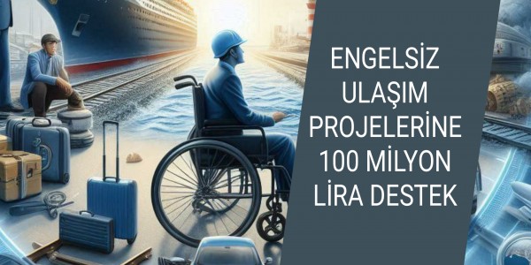 ENGELSİZ ULAŞIM PROJELERİNE 100 MİLYON LİRA DESTEK