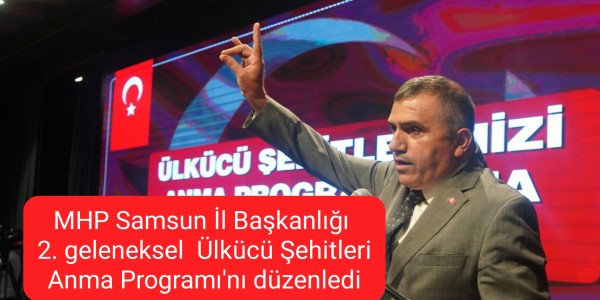 MHP Samsun İl Başkanlığı 2. geleneksel Ülkücü Şehitleri Anma Programı'nı düzenledi