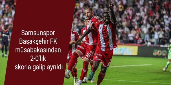 Samsunspor Başakşehir FK müsabakasından 2-0’lık skorla galip ayrıldı