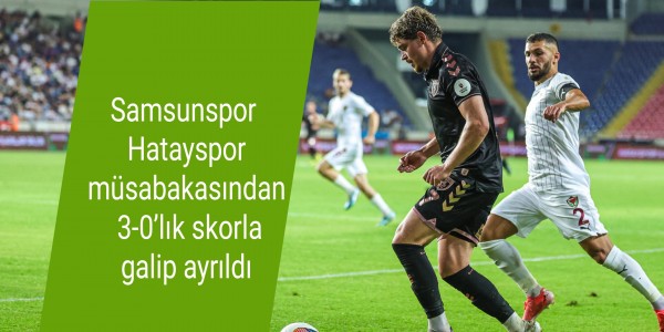 Samsunspor Hatayspor müsabakasından 3-0’lık skorla galip ayrıldı