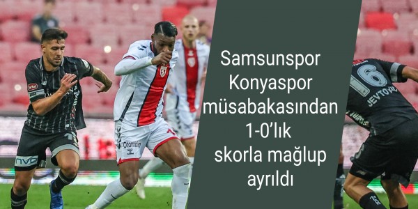 Samsunspor Konyaspor müsabakasından 1-0’lık skorla mağlup ayrıldı