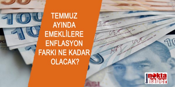 TEMMUZ AYINDA EMEKLİLERE ENFLASYON FARKI NE KADAR OLACAK?