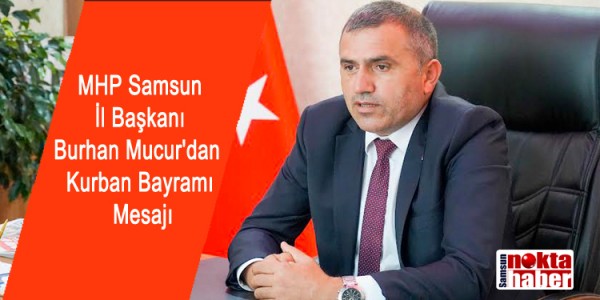 MHP Samsun İl Başkanı Burhan Mucur'dan Kurban Bayramı Mesajı