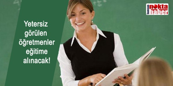 Yetersiz görülen öğretmenler eğitime alınacak!