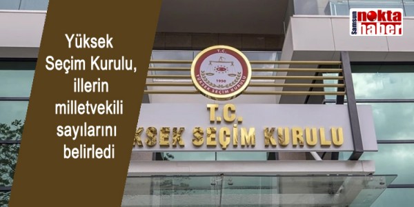 Yüksek Seçim Kurulu, illerin milletvekili sayılarını belirledi.