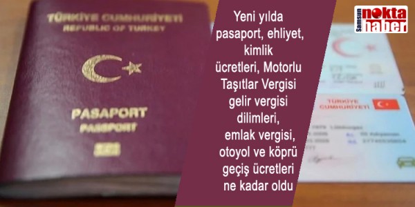 Yeni yılda  pasaport, ehliyet, kimlik  ücretleri, Motorlu Taşıtlar Vergisi  gelir vergisi  dilimleri,  emlak vergisi, otoyol ve köprü geçiş ücretleri ne kadar oldu