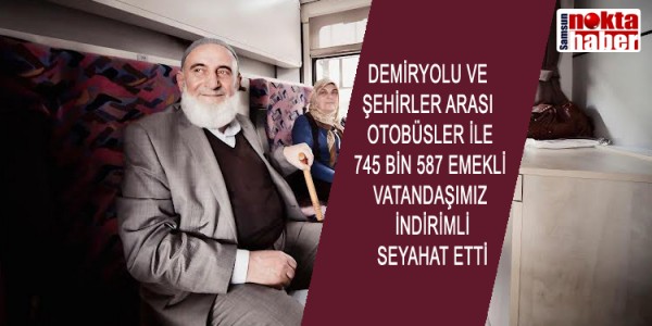 DEMİRYOLU VE ŞEHİRLER ARASI OTOBÜSLER İLE 745 BİN 587 EMEKLİ VATANDAŞIMIZ İNDİRİMLİ SEYAHAT ETTİ
