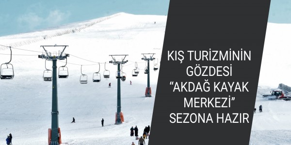 KIŞ TURİZMİNİN GÖZDESİ “AKDAĞ KAYAK MERKEZİ” SEZONA HAZIR