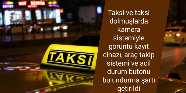 Taksi ve taksi dolmuşlarda kamera sistemiyle görüntü kayıt cihazı, araç takip sistemi ve acil durum butonu bulundurma şartı getirildi
