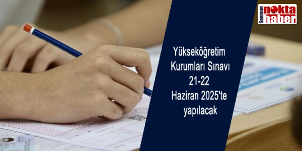 Yükseköğretim Kurumları Sınavı 21-22 Haziran 2025'te yapılacak