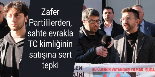 Zafer Partililerden, sahte evrakla TC kimliğinin satışına sert tepki