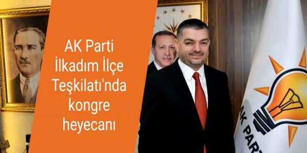 AK Parti İlkadım İlçe Teşkilatı'nda kongre heyecanı