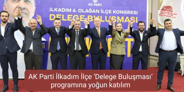 AK Parti İlkadım İlçe ‘Delege Buluşması’ programına yoğun katılım