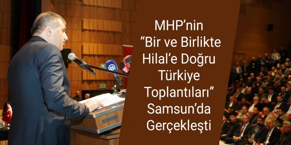 MHP’nin “Bir ve Birlikte Hilal’e Doğru Türkiye Toplantıları” Samsun’da Gerçekleşti